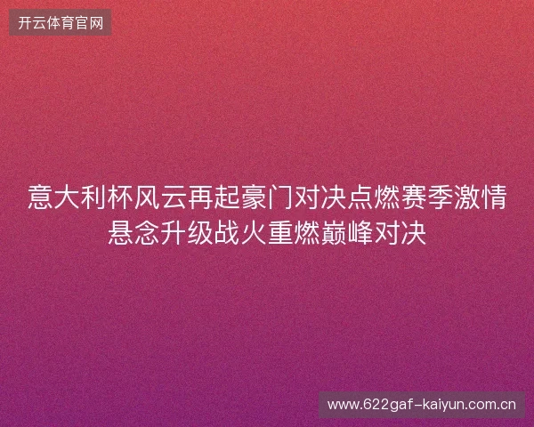 意大利杯风云再起豪门对决点燃赛季激情悬念升级战火重燃巅峰对决 意大利杯风云再起豪门对决点燃赛季激情悬念升级战火重燃巅峰对决