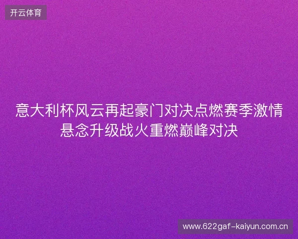 意大利杯风云再起豪门对决点燃赛季激情悬念升级战火重燃巅峰对决 意大利杯风云再起豪门对决点燃赛季激情悬念升级战火重燃巅峰对决