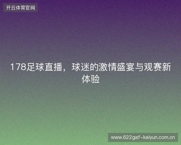 178足球直播，球迷的激情盛宴与观赛新体验