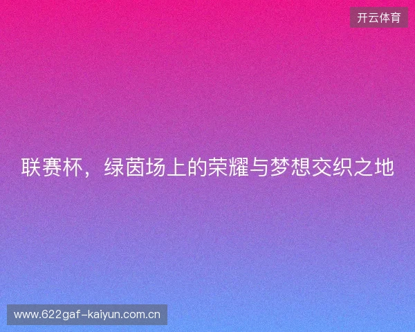联赛杯，绿茵场上的荣耀与梦想交织之地